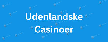 Bedste Udenlandsk Casino En Guide til Udenlandske Spilmuligheder Bedste Udenlandsk Casino En Guide til Udenlandske Spilmuligheder